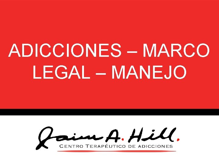 ADICCIONES – MARCO LEGAL – MANEJO 