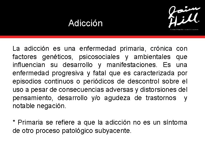 Adicción La adicción es una enfermedad primaria, crónica con factores genéticos, psicosociales y ambientales