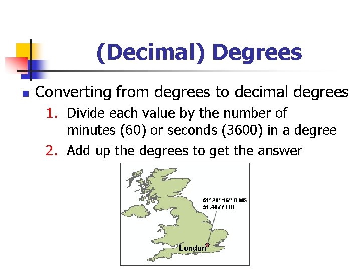 (Decimal) Degrees n Converting from degrees to decimal degrees 1. Divide each value by