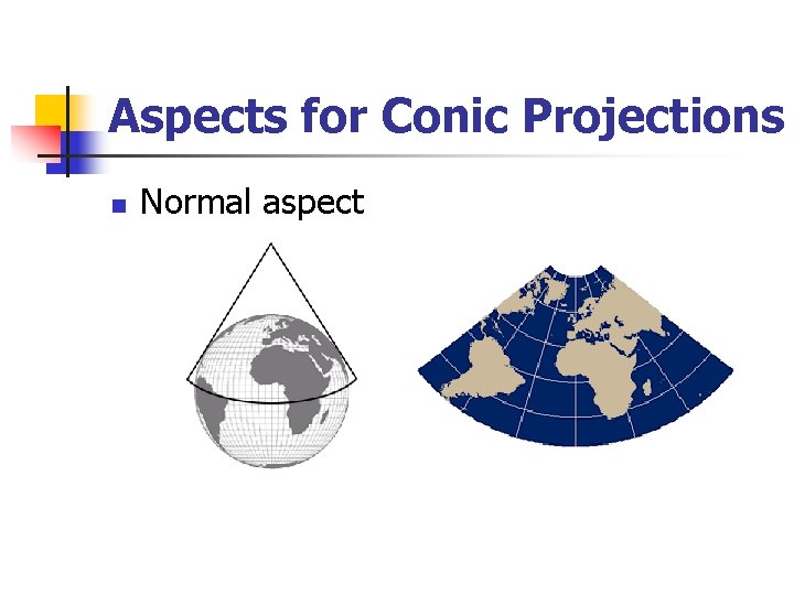 Aspects for Conic Projections n Normal aspect 