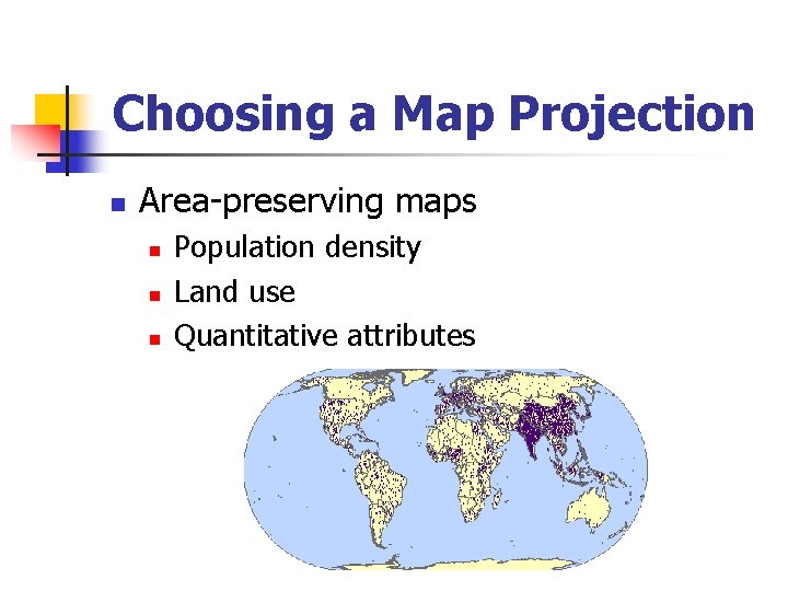 Choosing a Map Projection n Area-preserving maps n n n Population density Land use