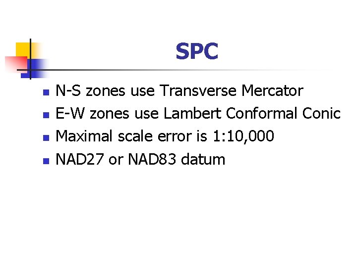 SPC n n N-S zones use Transverse Mercator E-W zones use Lambert Conformal Conic