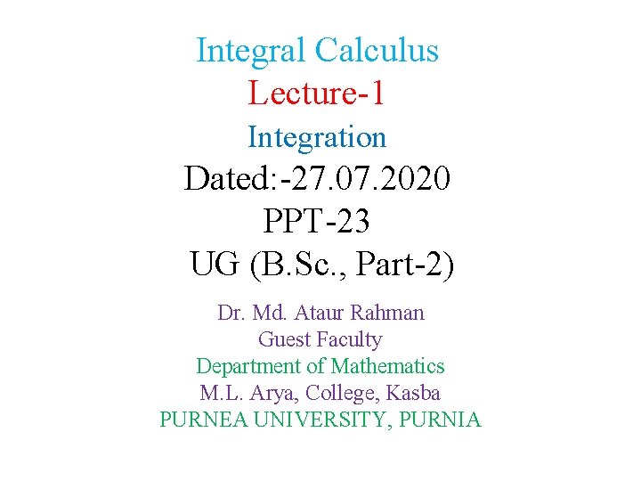 Integral Calculus Lecture-1 Integration Dated: -27. 07. 2020 PPT-23 UG (B. Sc. , Part-2)