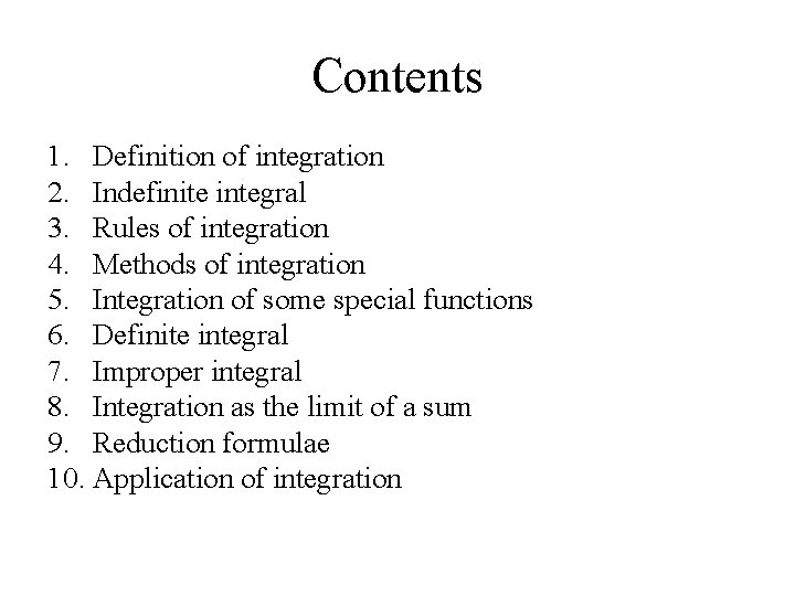 Contents 1. Definition of integration 2. Indefinite integral 3. Rules of integration 4. Methods