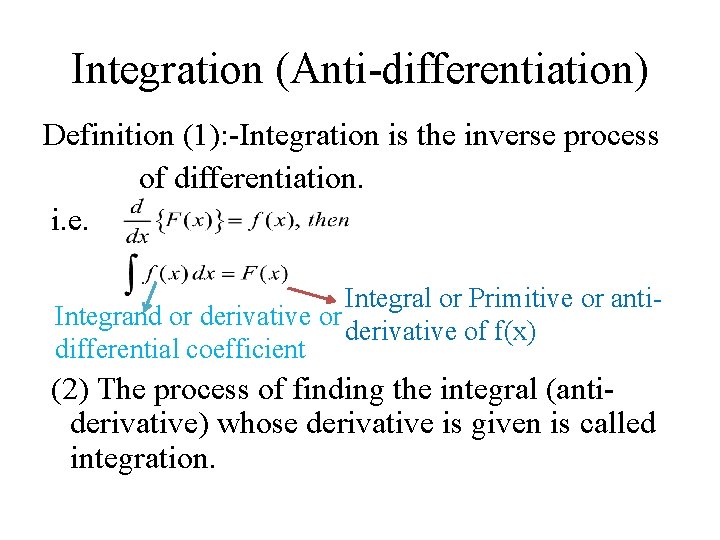 Integration (Anti-differentiation) Definition (1): -Integration is the inverse process of differentiation. i. e. Integral