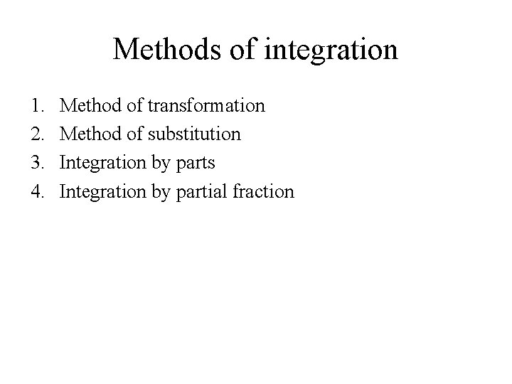 Methods of integration 1. 2. 3. 4. Method of transformation Method of substitution Integration