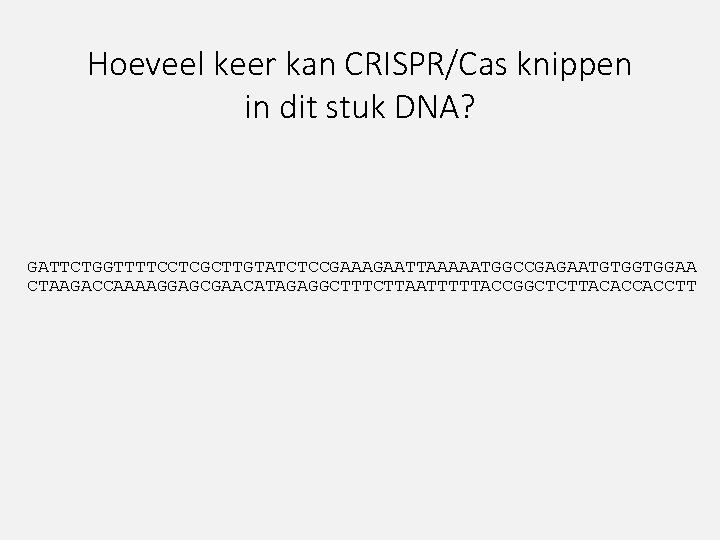 Hoeveel keer kan CRISPR/Cas knippen in dit stuk DNA? GATTCTGGTTTTCCTCGCTTGTATCTCCGAAAGAATTAAAAATGGCCGAGAATGTGGTGGAA CTAAGACCAAAAGGAGCGAACATAGAGGCTTTCTTAATTTTTACCGGCTCTTACACCACCTT 