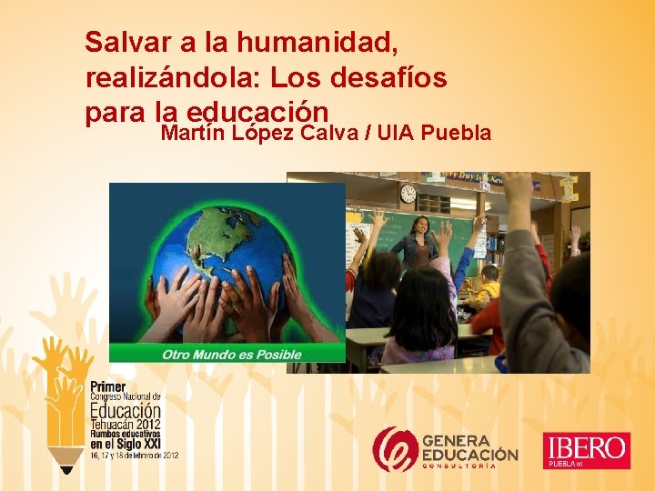 Salvar a la humanidad, realizándola: Los desafíos para la educación Martín López Calva /