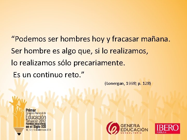 “Podemos ser hombres hoy y fracasar mañana. Ser hombre es algo que, si lo