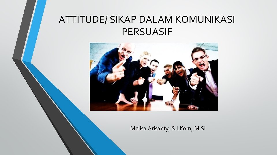 ATTITUDE/ SIKAP DALAM KOMUNIKASI PERSUASIF Melisa Arisanty, S. I. Kom, M. Si 