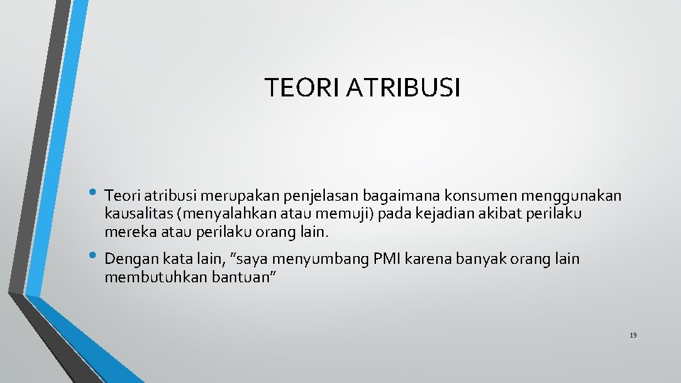 TEORI ATRIBUSI • Teori atribusi merupakan penjelasan bagaimana konsumen menggunakan kausalitas (menyalahkan atau memuji)