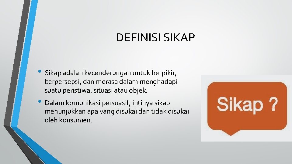 DEFINISI SIKAP • Sikap adalah kecenderungan untuk berpikir, berpersepsi, dan merasa dalam menghadapi suatu