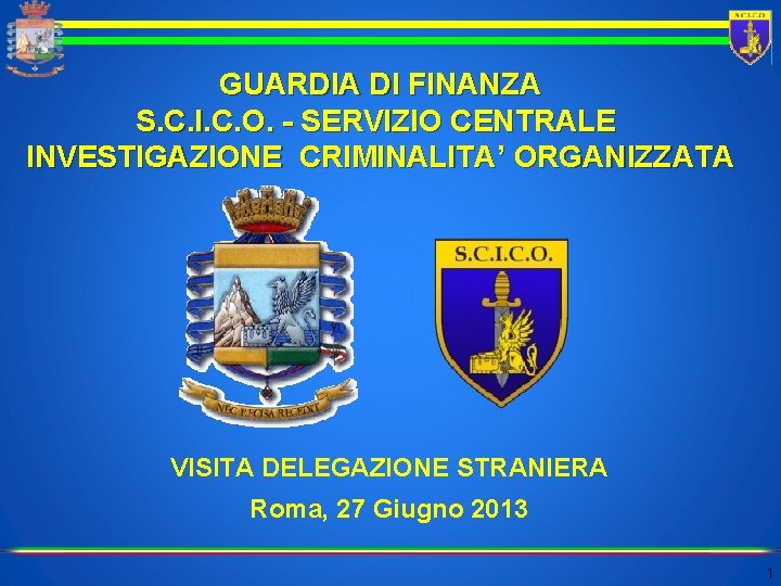 GUARDIA DI FINANZA S. C. I. C. O. - SERVIZIO CENTRALE INVESTIGAZIONE CRIMINALITA’ ORGANIZZATA