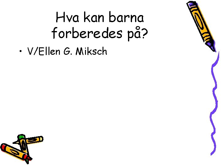 Hva kan barna forberedes på? • V/Ellen G. Miksch 