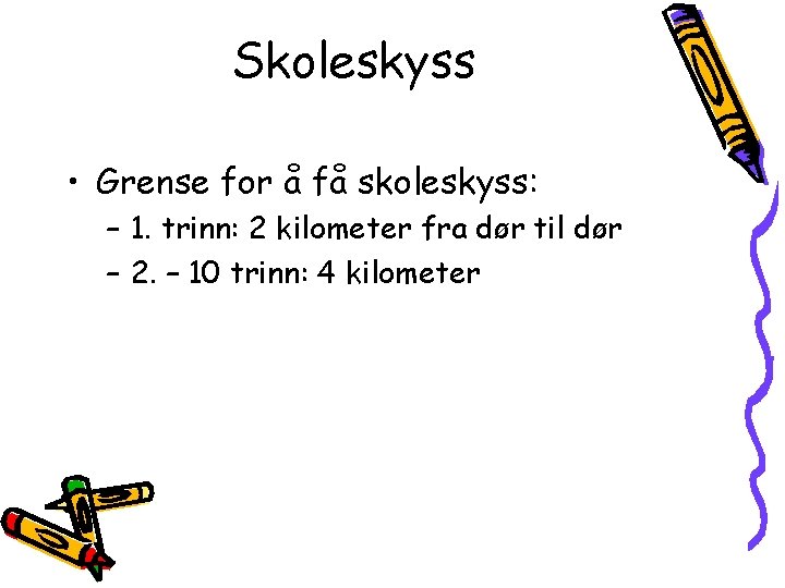 Skoleskyss • Grense for å få skoleskyss: – 1. trinn: 2 kilometer fra dør