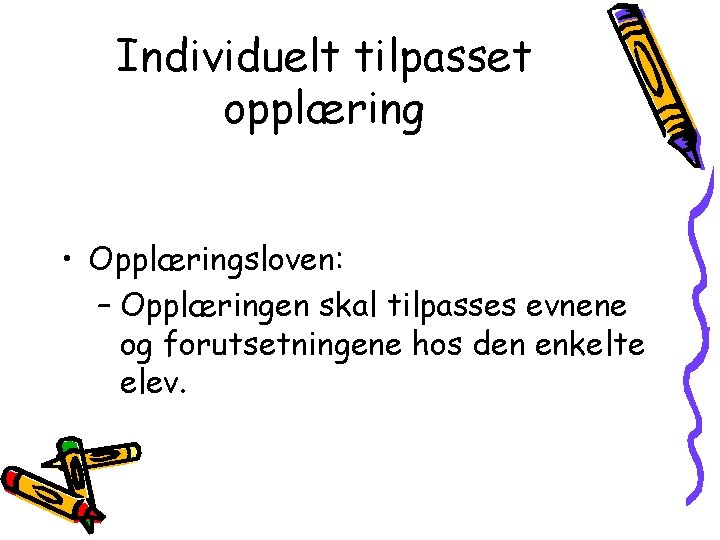 Individuelt tilpasset opplæring • Opplæringsloven: – Opplæringen skal tilpasses evnene og forutsetningene hos den