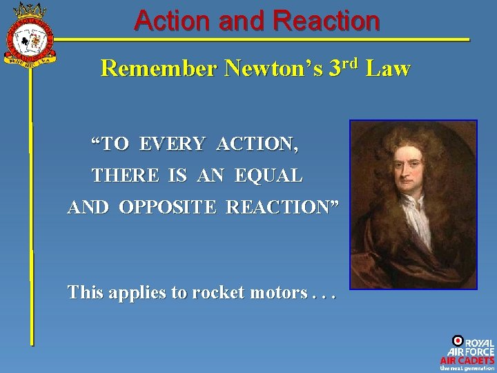 Action and Reaction Remember Newton’s 3 rd Law “TO EVERY ACTION, THERE IS AN