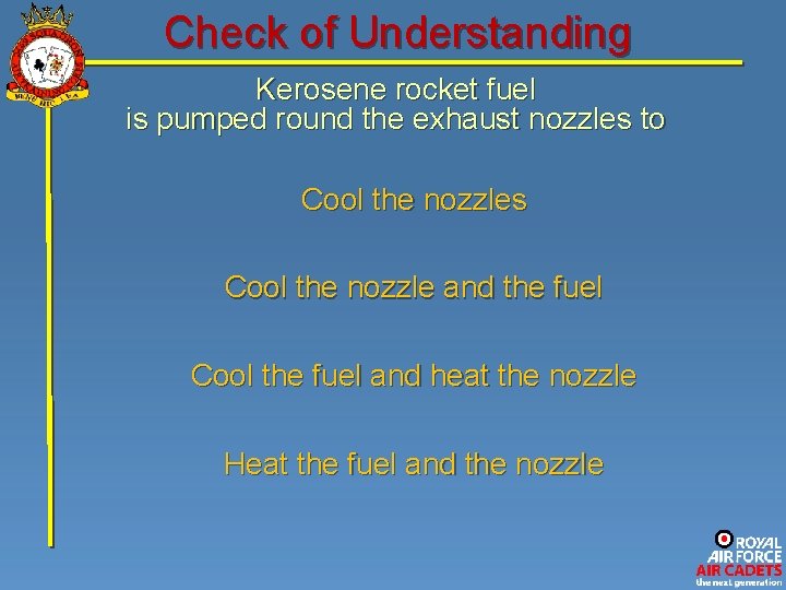 Check of Understanding Kerosene rocket fuel is pumped round the exhaust nozzles to Cool