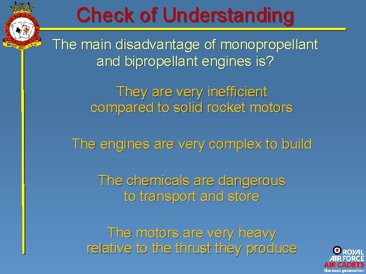 Check of Understanding The main disadvantage of monopropellant and bipropellant engines is? They are