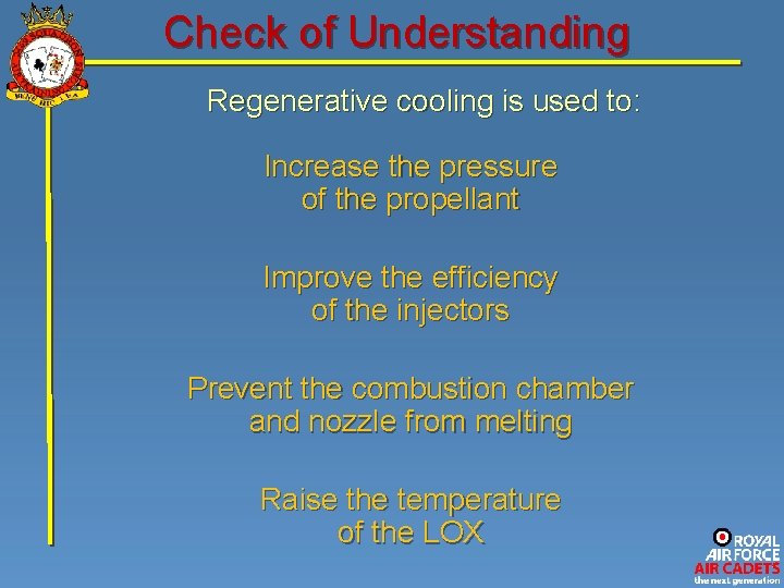 Check of Understanding Regenerative cooling is used to: Increase the pressure of the propellant