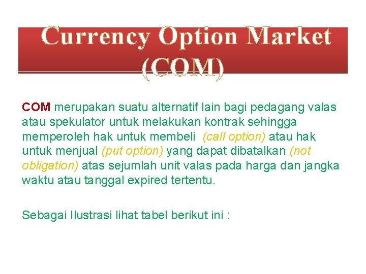  Currency Option Market (COM) COM merupakan suatu alternatif lain bagi pedagang valas atau