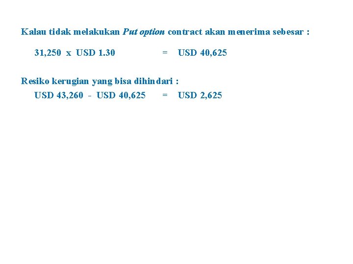 Kalau tidak melakukan Put option contract akan menerima sebesar : 31, 250 x USD