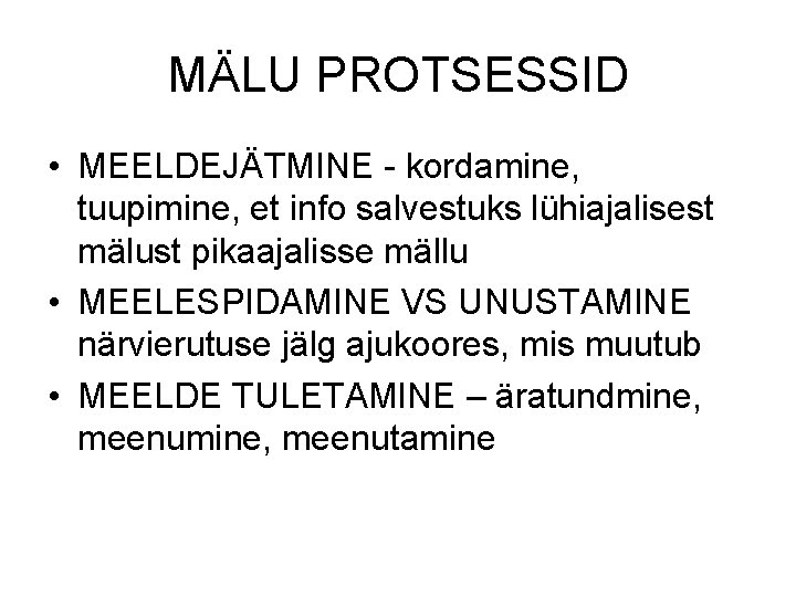 MÄLU PROTSESSID • MEELDEJÄTMINE - kordamine, tuupimine, et info salvestuks lühiajalisest mälust pikaajalisse mällu