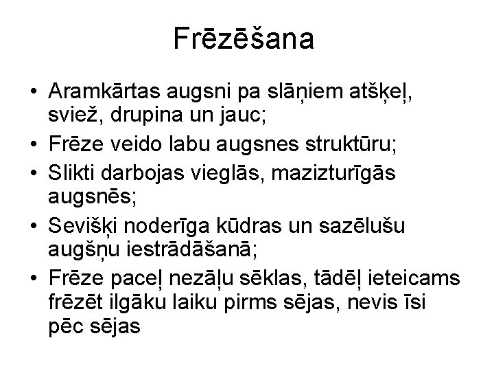 Frēzēšana • Aramkārtas augsni pa slāņiem atšķeļ, sviež, drupina un jauc; • Frēze veido