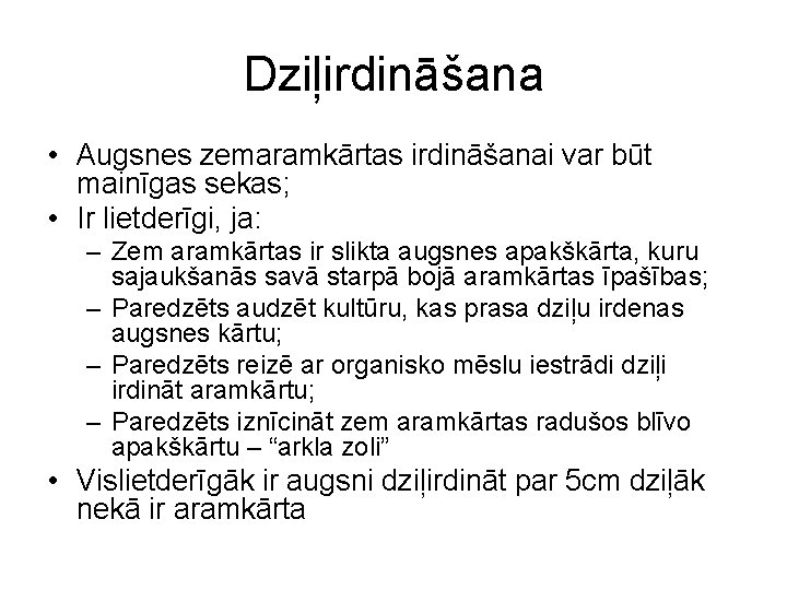 Dziļirdināšana • Augsnes zemaramkārtas irdināšanai var būt mainīgas sekas; • Ir lietderīgi, ja: –