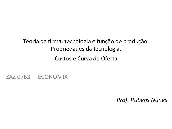 Teoria da firma: tecnologia e função de produção. Propriedades da tecnologia. Custos e Curva Teoria da firma: tecnologia e função de produção. Propriedades da tecnologia. Custos e Curva