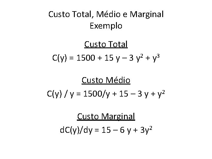 Custo Total, Médio e Marginal Exemplo Custo Total C(y) = 1500 + 15 y Custo Total, Médio e Marginal Exemplo Custo Total C(y) = 1500 + 15 y