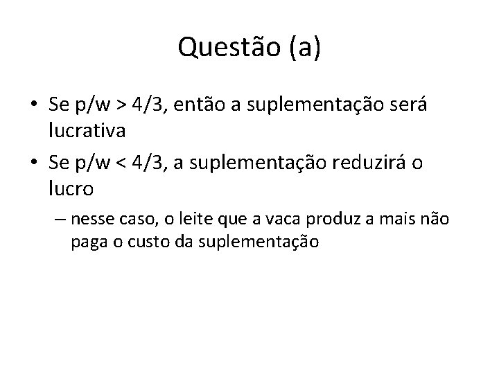 Questão (a) • Se p/w > 4/3, então a suplementação será lucrativa • Se Questão (a) • Se p/w > 4/3, então a suplementação será lucrativa • Se