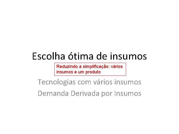 Escolha ótima de insumos Reduzindo a simplificação: vários insumos e um produto Tecnologias com Escolha ótima de insumos Reduzindo a simplificação: vários insumos e um produto Tecnologias com