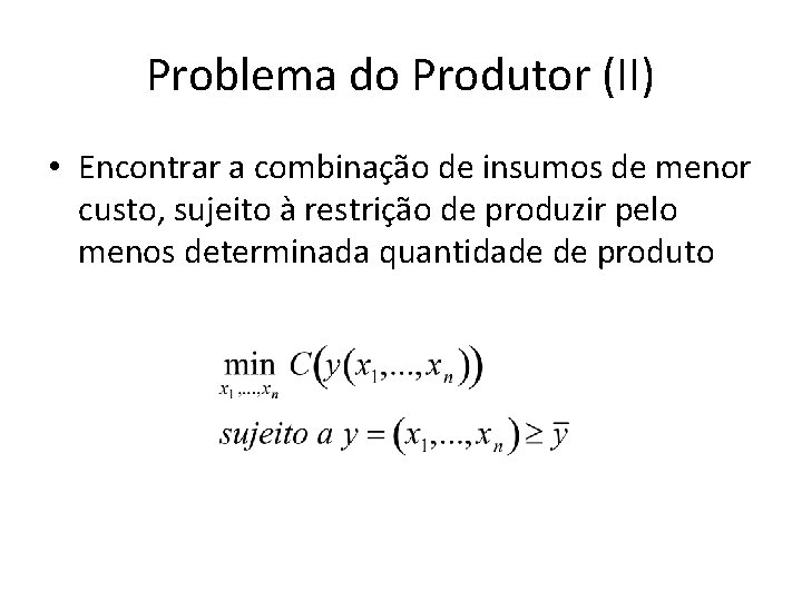 Problema do Produtor (II) • Encontrar a combinação de insumos de menor custo, sujeito Problema do Produtor (II) • Encontrar a combinação de insumos de menor custo, sujeito
