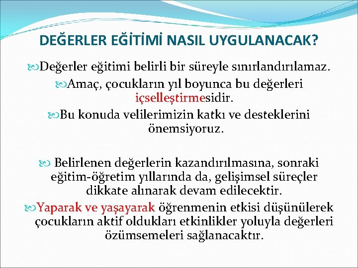 DEĞERLER EĞİTİMİ NASIL UYGULANACAK? Değerler eğitimi belirli bir süreyle sınırlandırılamaz. Amaç, çocukların yıl boyunca