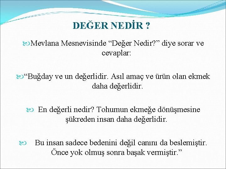 DEĞER NEDİR ? Mevlana Mesnevisinde “Değer Nedir? ” diye sorar ve cevaplar: “Buğday ve