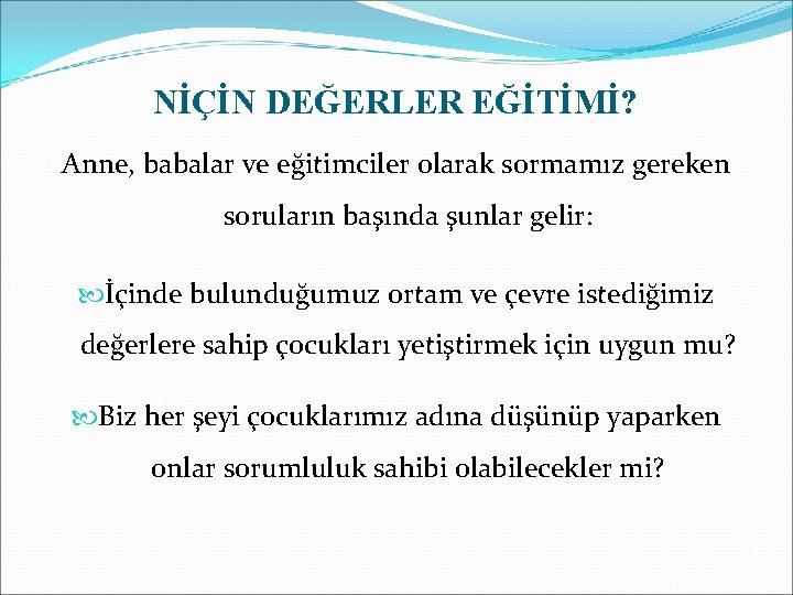 NİÇİN DEĞERLER EĞİTİMİ? Anne, babalar ve eğitimciler olarak sormamız gereken soruların başında şunlar gelir: