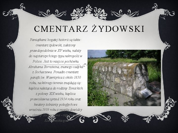 CMENTARZ ŻYDOWSKI Pamiątkami bogatej historii są także: cmentarz żydowski, założony prawdopodobnie w XV wieku,