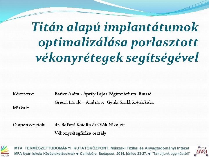 Titán alapú implantátumok optimalizálása porlasztott vékonyrétegek segítségével Készítette: Miskolc Csoportvezetők: Baricz Anita - Áprily