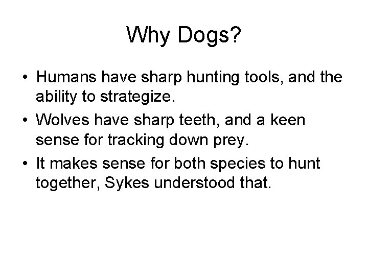 Why Dogs? • Humans have sharp hunting tools, and the ability to strategize. •