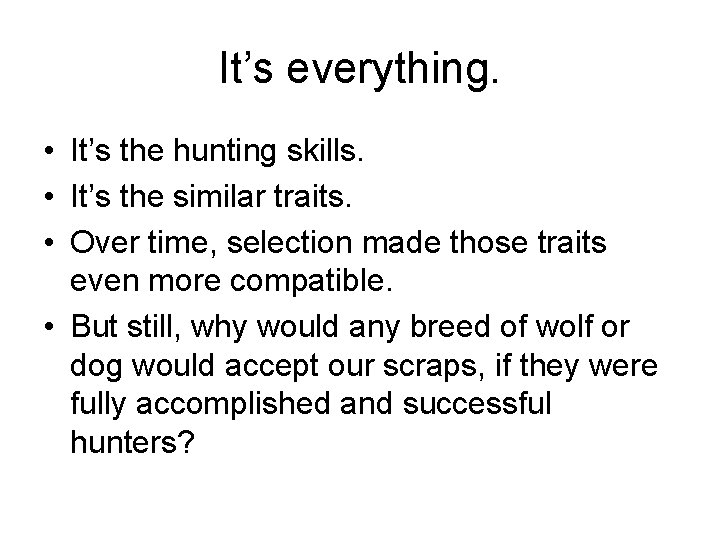 It’s everything. • It’s the hunting skills. • It’s the similar traits. • Over
