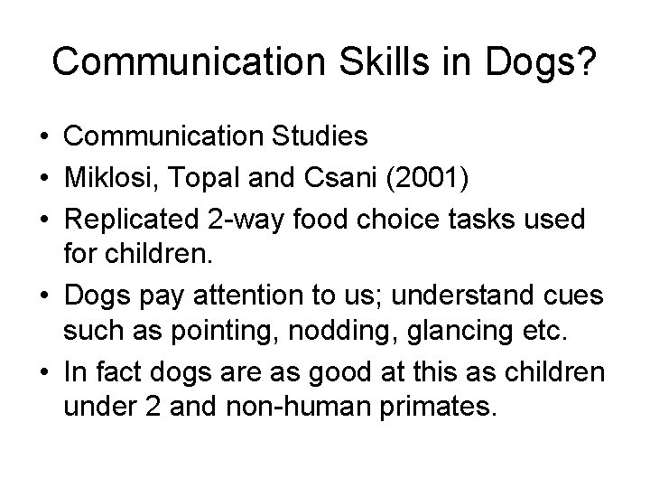 Communication Skills in Dogs? • Communication Studies • Miklosi, Topal and Csani (2001) • Communication Skills in Dogs? • Communication Studies • Miklosi, Topal and Csani (2001) •