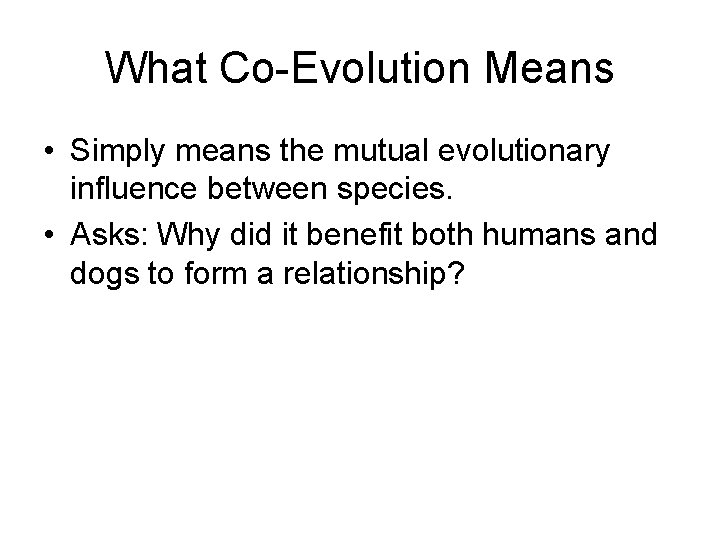 What Co-Evolution Means • Simply means the mutual evolutionary influence between species. • Asks: What Co-Evolution Means • Simply means the mutual evolutionary influence between species. • Asks: