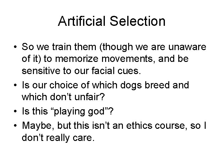 Artificial Selection • So we train them (though we are unaware of it) to Artificial Selection • So we train them (though we are unaware of it) to