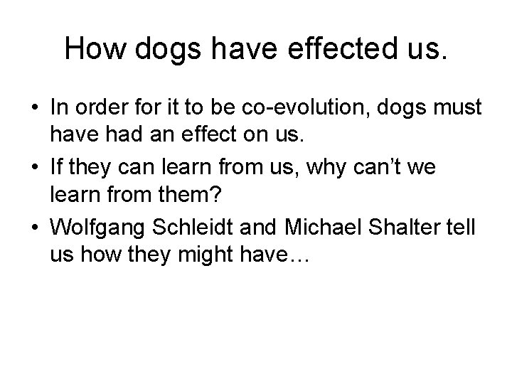 How dogs have effected us. • In order for it to be co-evolution, dogs How dogs have effected us. • In order for it to be co-evolution, dogs