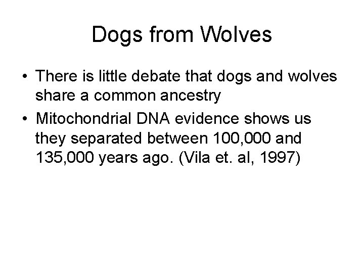 Dogs from Wolves • There is little debate that dogs and wolves share a