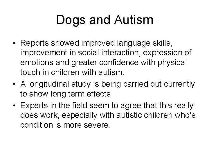 Dogs and Autism • Reports showed improved language skills, improvement in social interaction, expression Dogs and Autism • Reports showed improved language skills, improvement in social interaction, expression