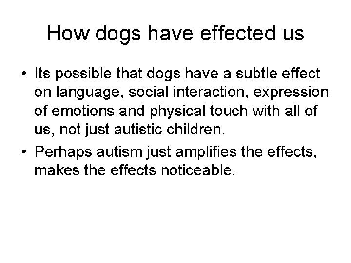 How dogs have effected us • Its possible that dogs have a subtle effect