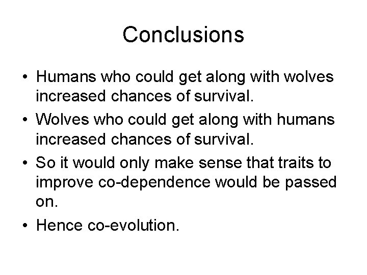 Conclusions • Humans who could get along with wolves increased chances of survival. • Conclusions • Humans who could get along with wolves increased chances of survival. •