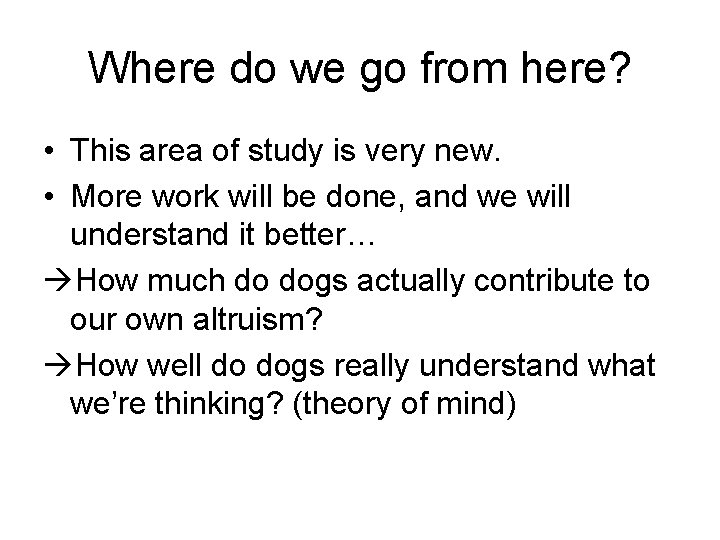 Where do we go from here? • This area of study is very new. Where do we go from here? • This area of study is very new.